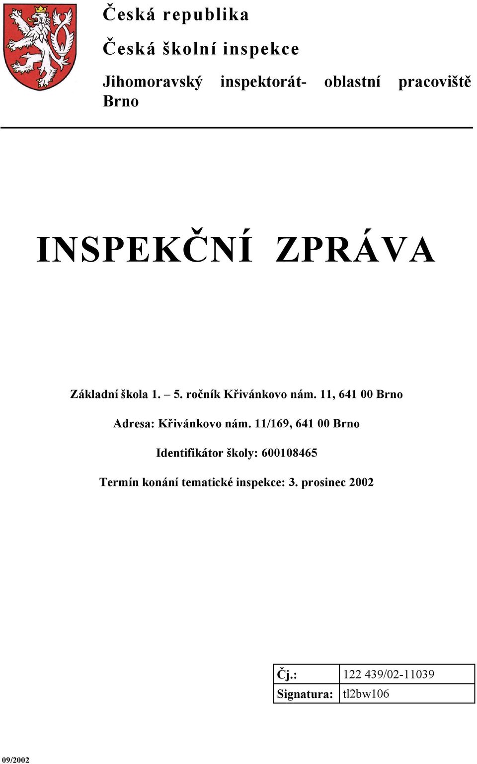 11, 641 00 Brno Adresa: Křivánkovo nám.