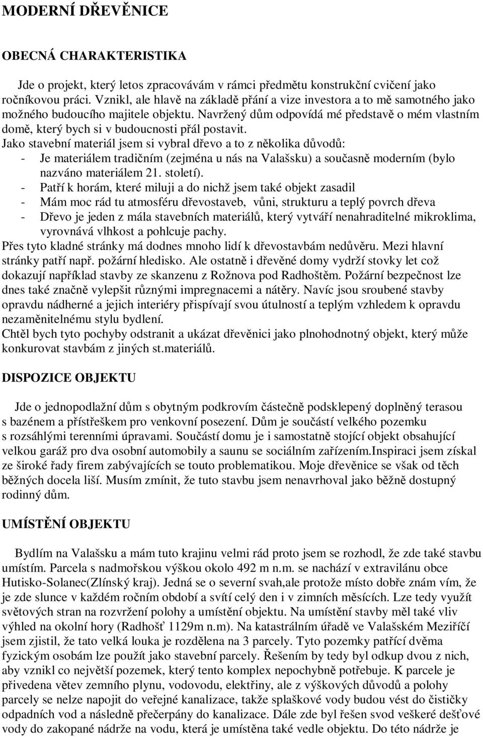 Jako stavební materiál jsem si vybral devo a to z nkolika dvod: - Je materiálem tradiním (zejména u nás na Valašsku) a souasn moderním (bylo nazváno materiálem 21. století).