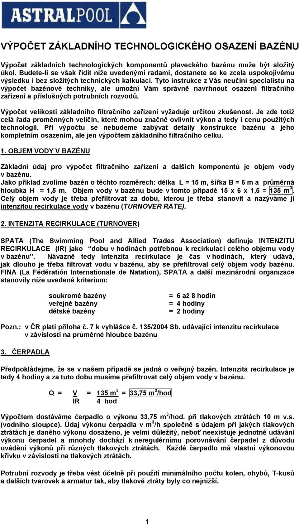 Tyto instrukce z Vás neučiní specialistu na výpočet bazénové techniky, ale umožní Vám správně navrhnout osazení filtračního zařízení a příslušných potrubních rozvodů.