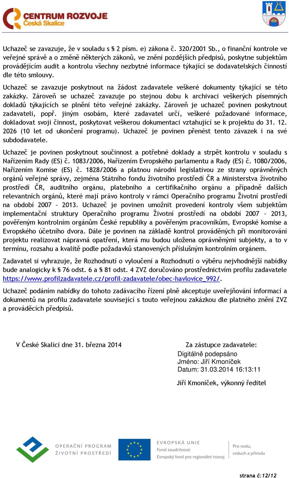 dodavatelských činností dle této smlouvy. Uchazeč se zavazuje poskytnout na žádost zadavatele veškeré dokumenty týkající se této zakázky.