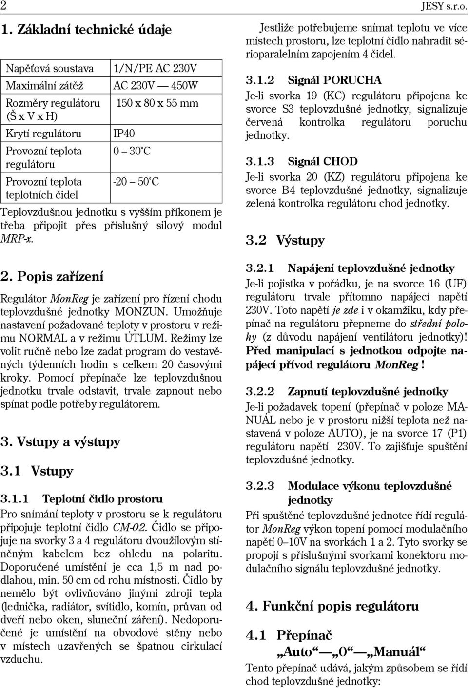 x 80 x 55 mm IP40 0 30 C -20 50 C Teplovzdušnou jednotku s vyšším pøíkonem je tøeba pøipojit pøes pøíslušný silový modul MRP-x. 2.