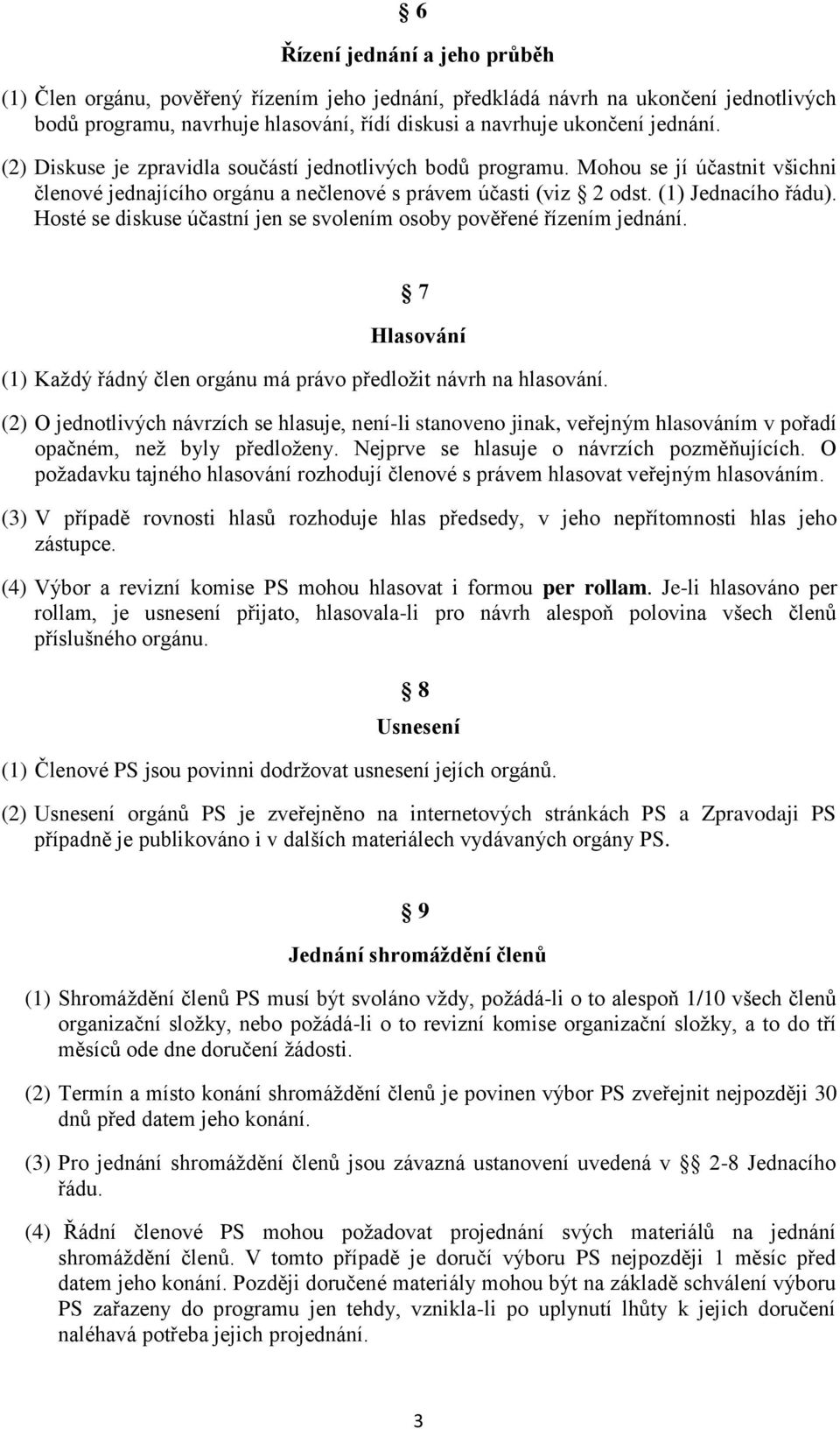 Hosté se diskuse účastní jen se svolením osoby pověřené řízením jednání. 7 Hlasování (1) Každý řádný člen orgánu má právo předložit návrh na hlasování.