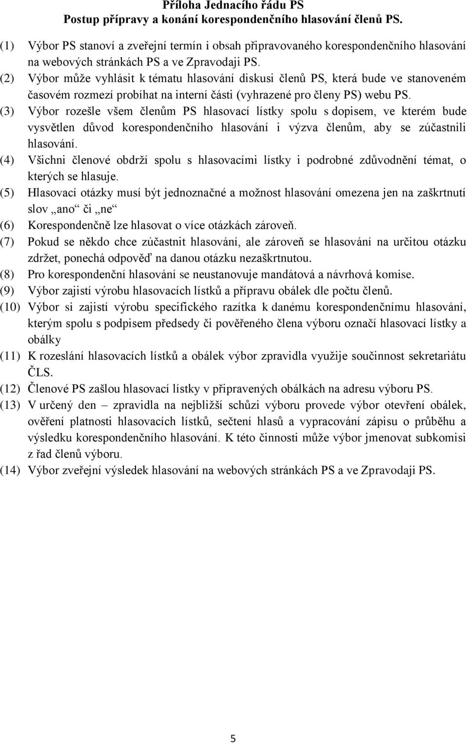 (2) Výbor může vyhlásit k tématu hlasování diskusi členů PS, která bude ve stanoveném časovém rozmezí probíhat na interní části (vyhrazené pro členy PS) webu PS.