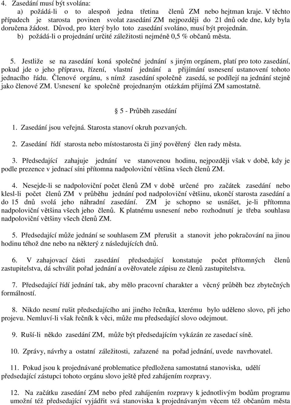 b) požádá-li o projednání určité záležitosti nejméně 0,5 % občanů města. 5.