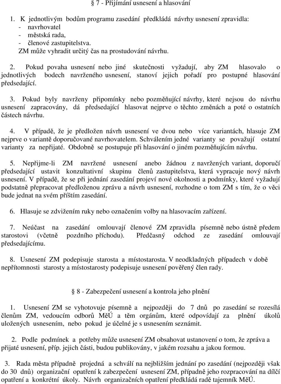 Pokud povaha usnesení nebo jiné skutečnosti vyžadují, aby ZM hlasovalo o jednotlivých bodech navrženého usnesení, stanoví jejich pořadí pro postupné hlasování předsedající. 3.