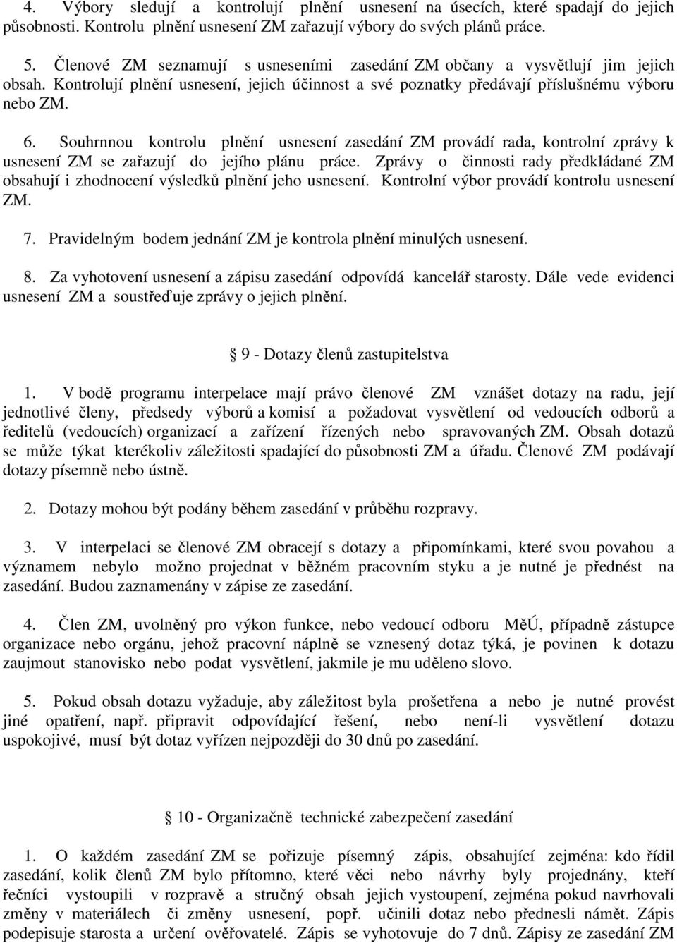 Souhrnnou kontrolu plnění usnesení zasedání ZM provádí rada, kontrolní zprávy k usnesení ZM se zařazují do jejího plánu práce.