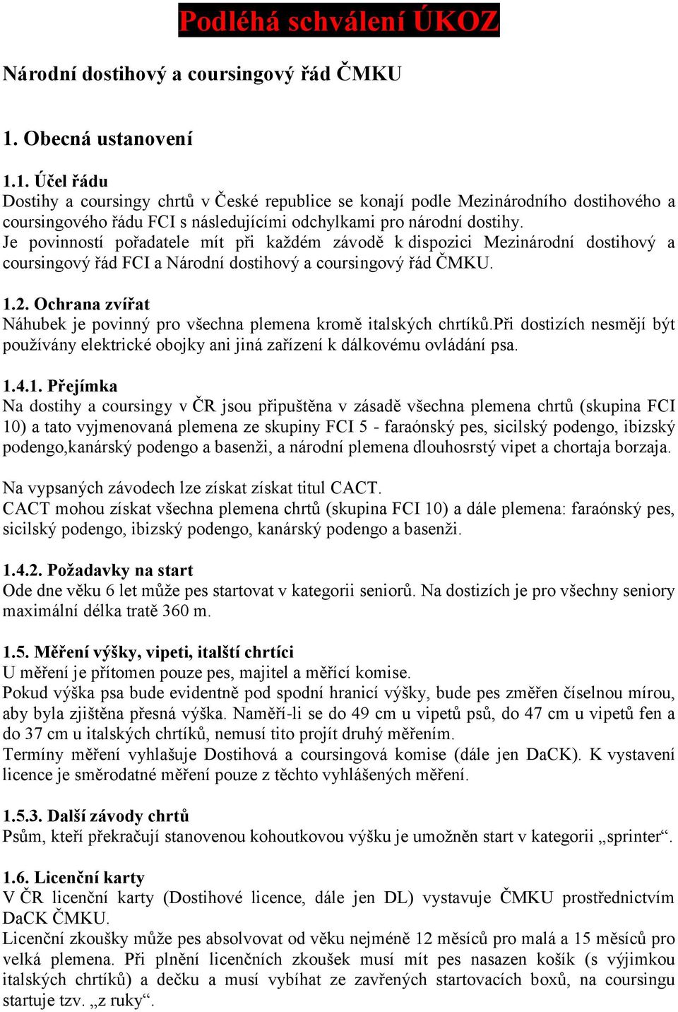 Je povinností pořadatele mít při kaţdém závodě k dispozici Mezinárodní dostihový a coursingový řád FCI a Národní dostihový a coursingový řád ČMKU. 1.2.