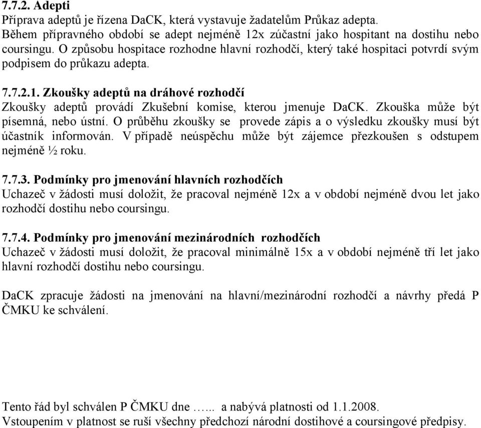 Zkoušky adeptů na dráhové rozhodčí Zkoušky adeptů provádí Zkušební komise, kterou jmenuje DaCK. Zkouška můţe být písemná, nebo ústní.