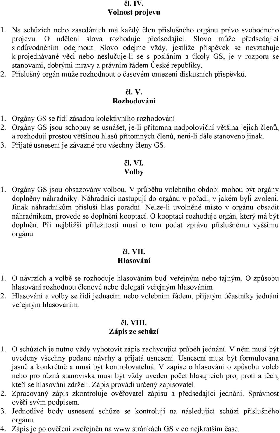 Slovo odejme vždy, jestliže příspěvek se nevztahuje k projednávané věci nebo neslučuje-li se s posláním a úkoly GS, je v rozporu se stanovami, dobrými mravy a právním řádem České republiky. 2.