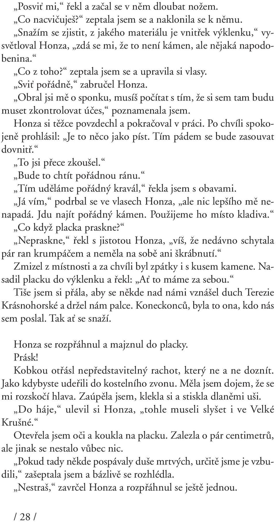 SviÈ pofiádnû, zabruãel Honza. Obral jsi mû o sponku, musí poãítat s tím, Ïe si sem tam budu muset zkontrolovat úães, poznamenala jsem. Honza si tûïce povzdechl a pokraãoval v práci.