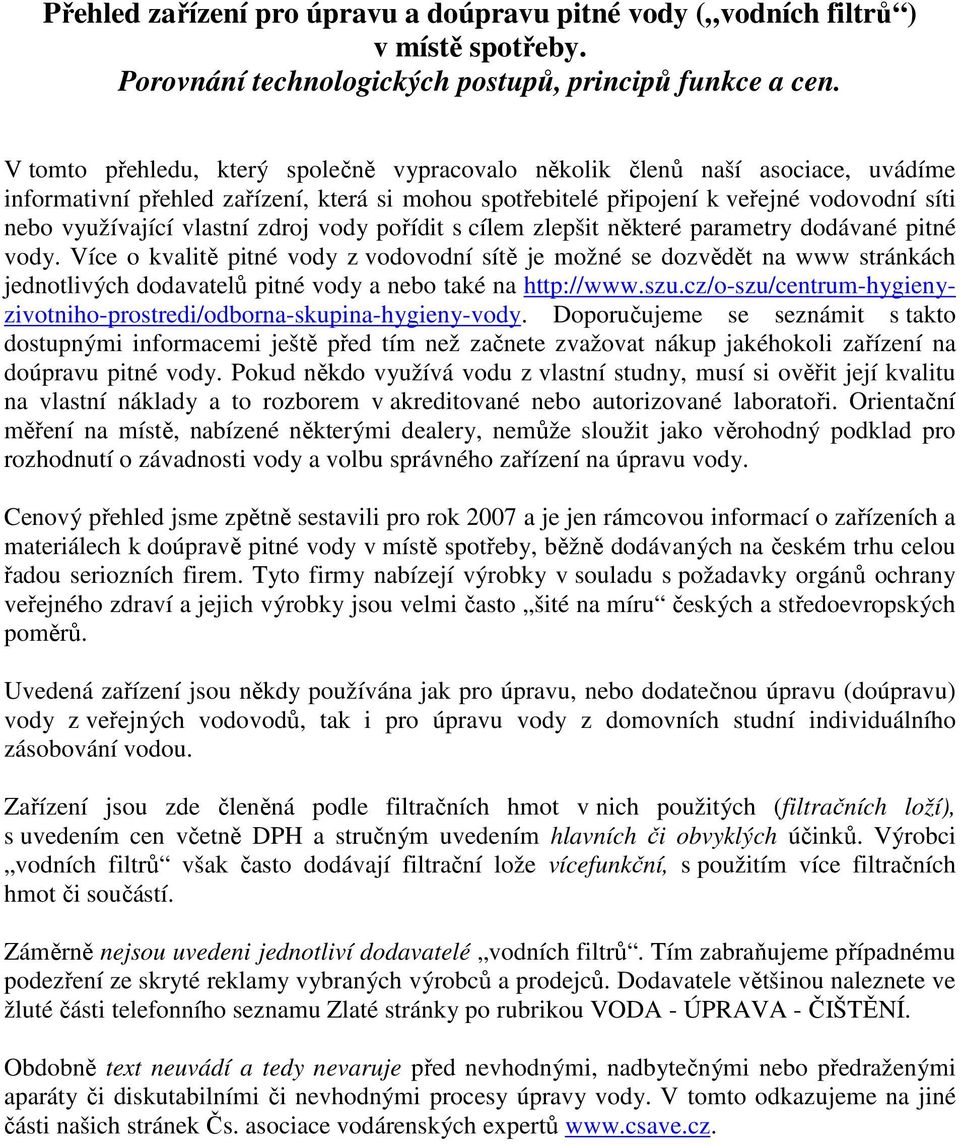 vlastní zdroj vody pořídit s cílem zlepšit některé parametry dodávané pitné vody.