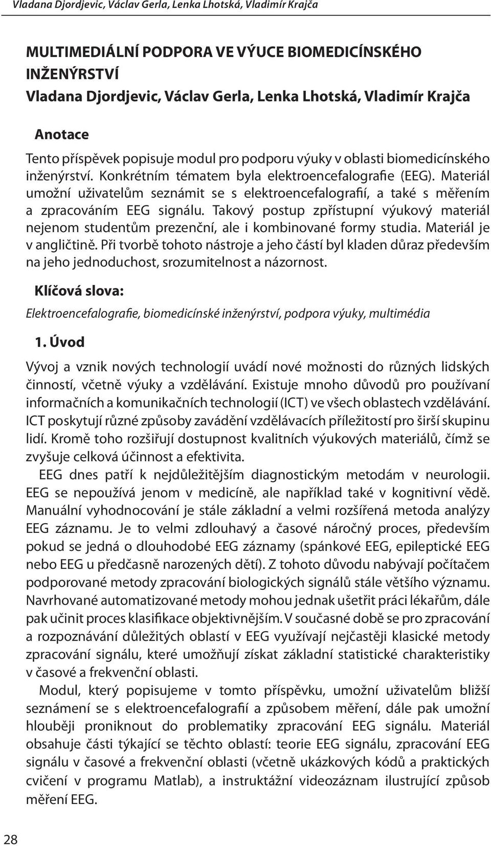 Materiál umožní uživatelům seznámit se s elektroencefalografií, a také s měřením a zpracováním EEG signálu.
