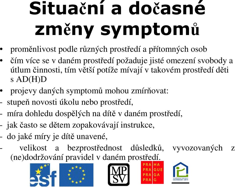novosti úkolu nebo prostedí, - míra dohledu dosplých na dít v daném prostedí, - jak asto se dtem zopakovávají