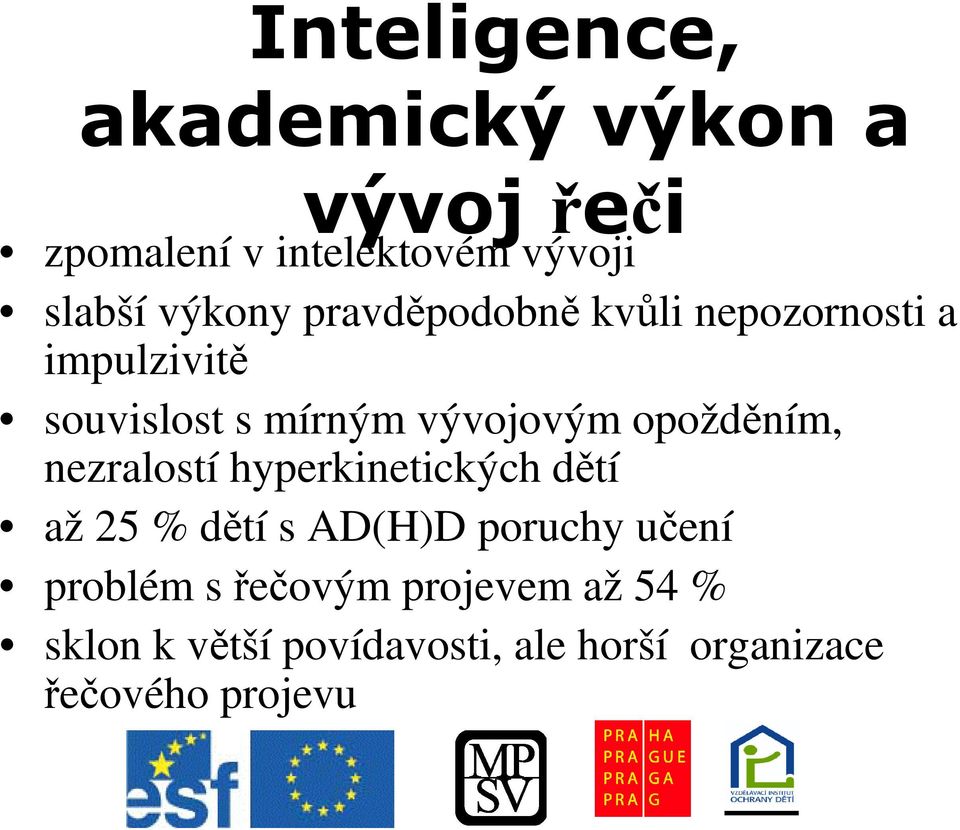 nezralostí hyperkinetických dtí až 25 % dtí s AD(H)D poruchy uení problém