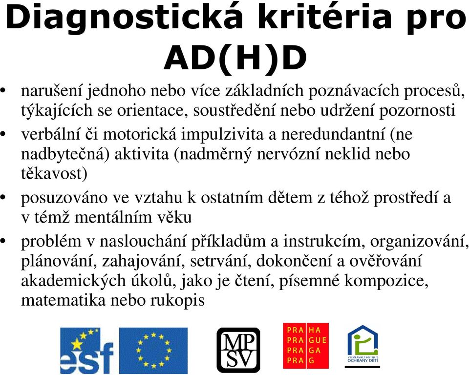 vztahu k ostatním dtem z téhož prostedí a v témž mentálním vku problém v naslouchání píkladm a instrukcím, organizování,