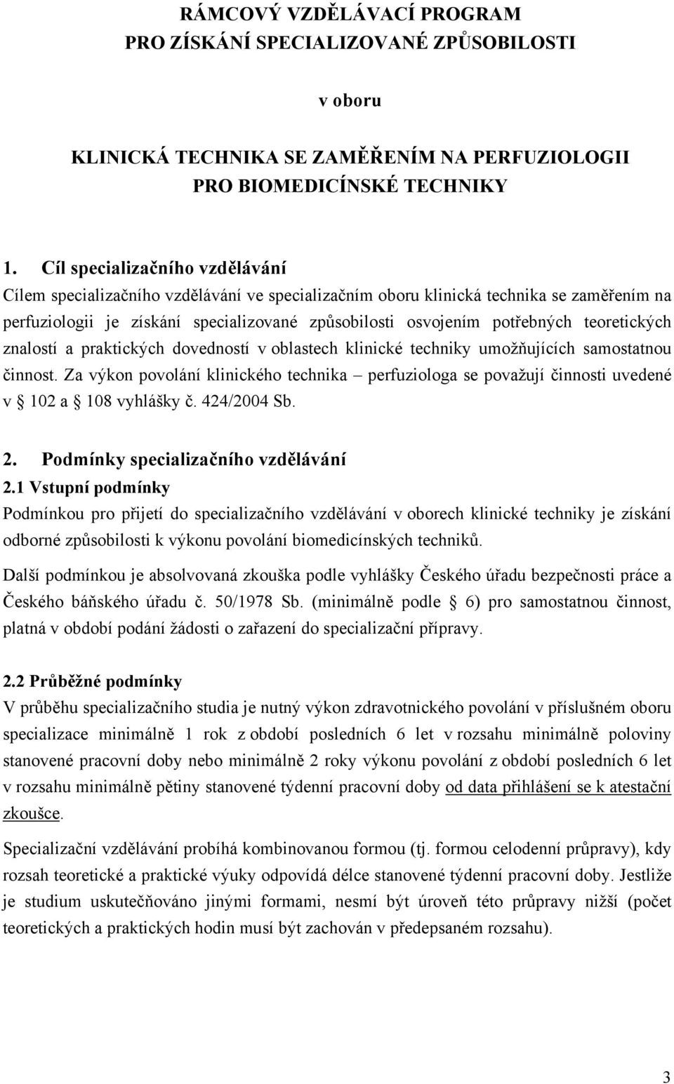 teoretických znalostí a praktických dovedností v oblastech klinické techniky umožňujících samostatnou činnost.