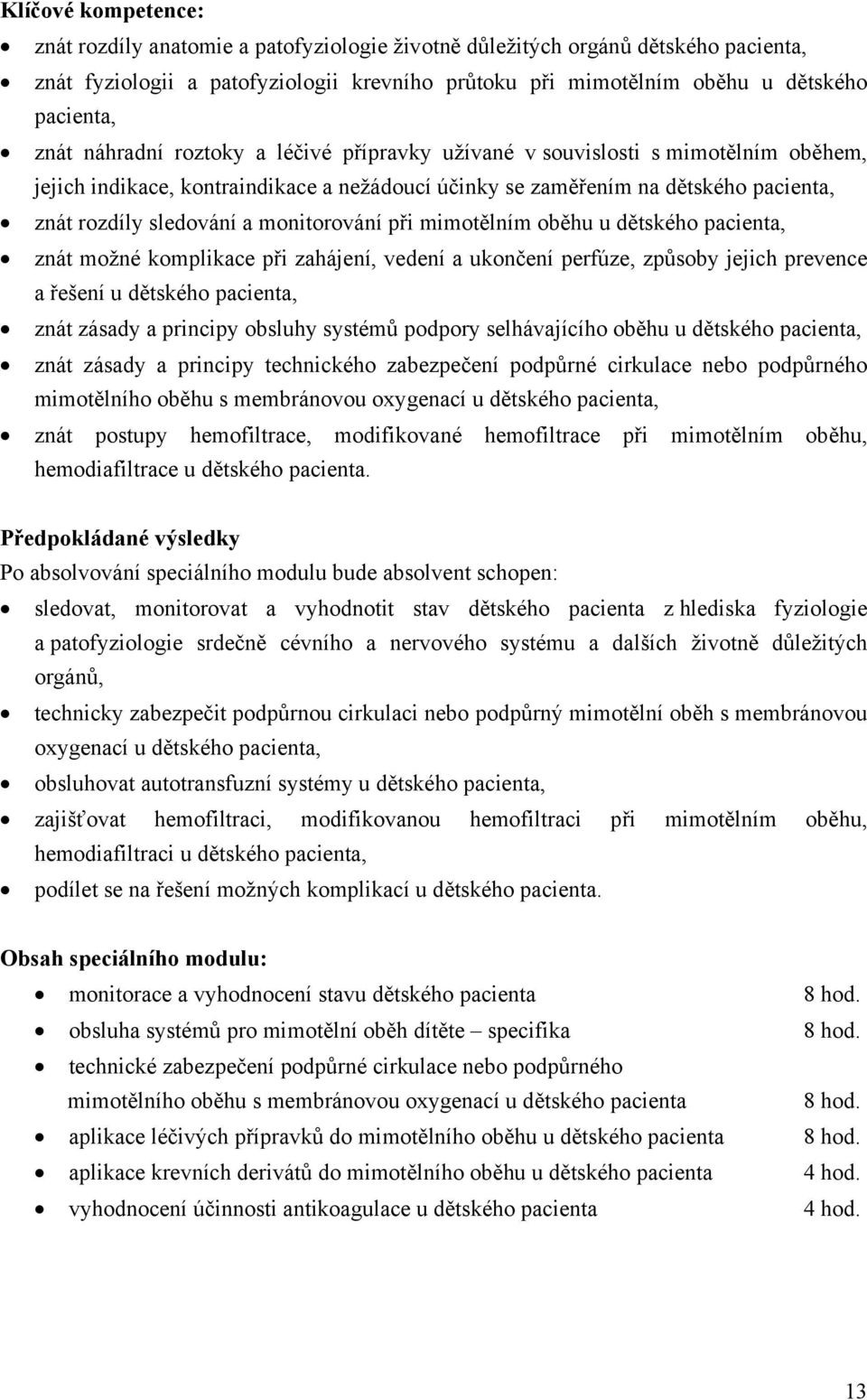 monitorování při mimotělním oběhu u dětského pacienta, znát možné komplikace při zahájení, vedení a ukončení perfúze, způsoby jejich prevence a řešení u dětského pacienta, znát zásady a principy