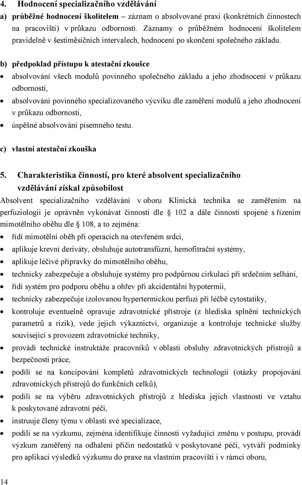 b) předpoklad přístupu k atestační zkoušce absolvování všech modulů povinného společného základu a jeho zhodnocení v průkazu odbornosti, absolvování povinného specializovaného výcviku dle zaměření