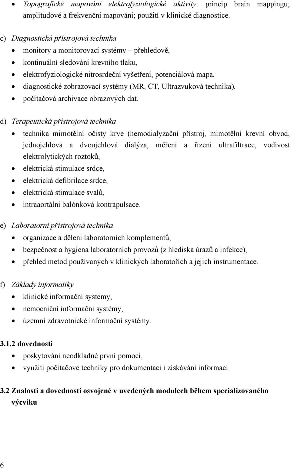 zobrazovací systémy (MR, CT, Ultrazvuková technika), počítačová archivace obrazových dat.