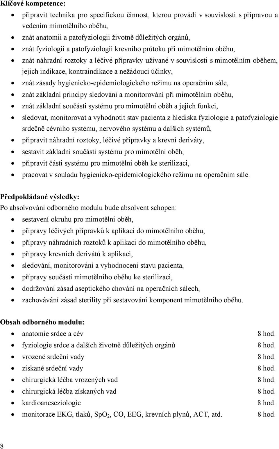 účinky, znát zásady hygienicko-epidemiologického režimu na operačním sále, znát základní principy sledování a monitorování při mimotělním oběhu, znát základní součásti systému pro mimotělní oběh a