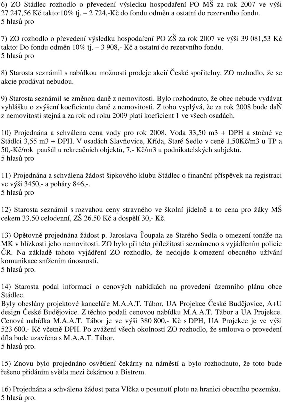 8) Starosta seznámil s nabídkou možnosti prodeje akcií České spořitelny. ZO rozhodlo, že se akcie prodávat nebudou. 9) Starosta seznámil se změnou daně z nemovitosti.