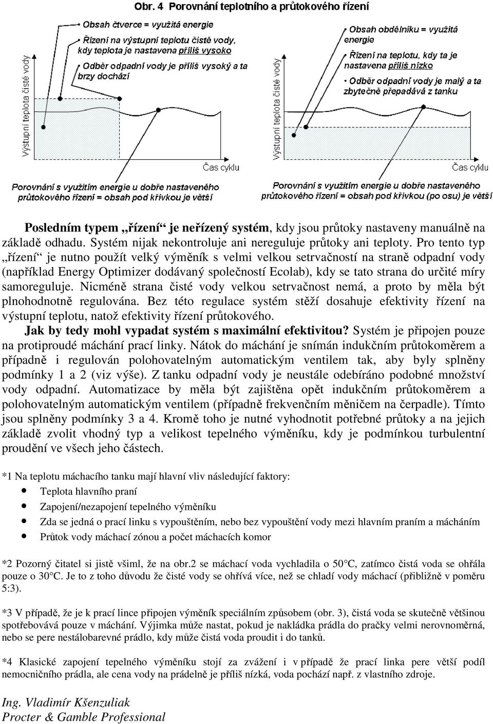 samoreguluje. Nicméně strana čisté vody velkou setrvačnost nemá, a proto by měla být plnohodnotně regulována.