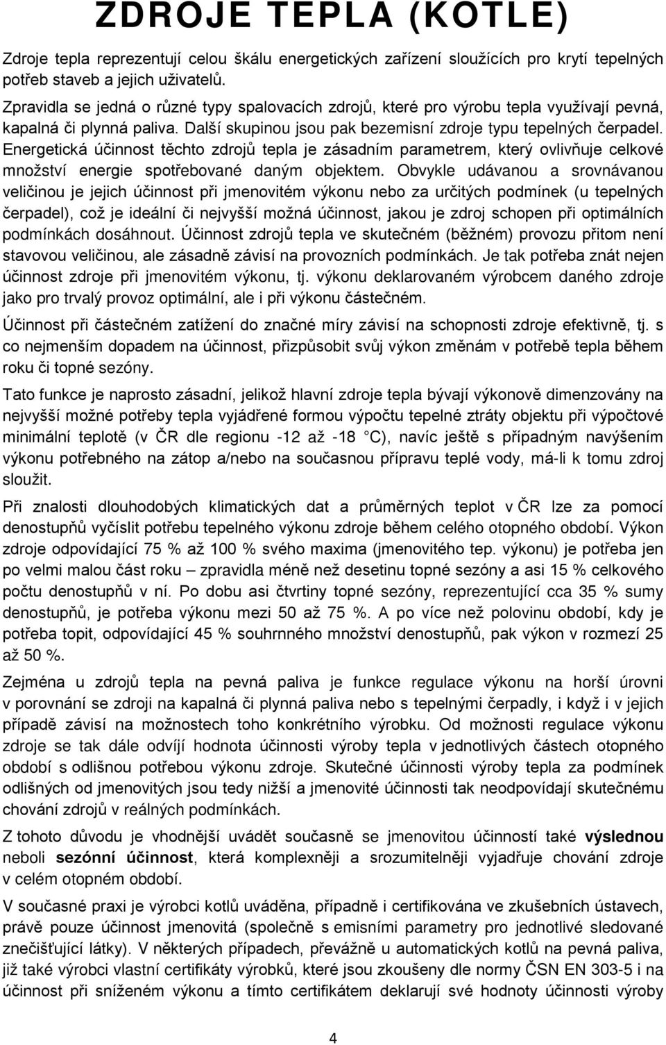 Energetická účinnost těchto zdrojů tepla je zásadním parametrem, který ovlivňuje celkové množství energie spotřebované daným objektem.