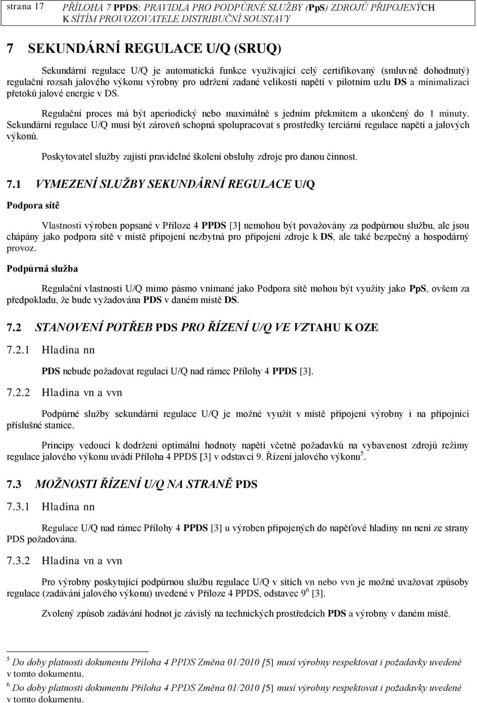 Sekundární regulace U/Q musí být zároveň schopná spolupracovat s prostředky terciární regulace napětí a jalových výkonů.