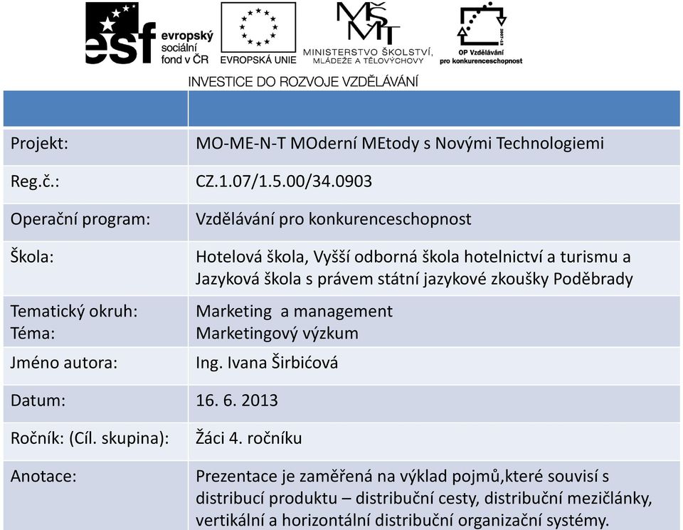 Poděbrady Marketing a management Marketingový výzkum Ing. Ivana Širbićová Datum: 16. 6. 2013 Ročník: (Cíl. skupina): Anotace: Žáci 4.