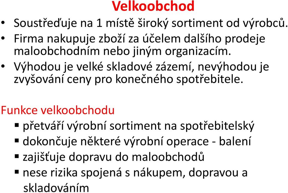 Výhodou je velké skladové zázemí, nevýhodou je zvyšování ceny pro konečného spotřebitele.