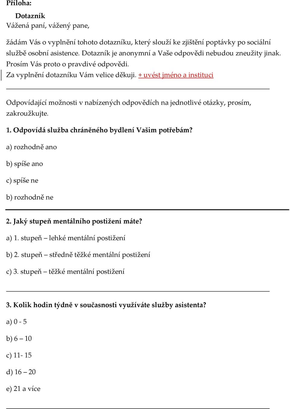 + uvést jméno a instituci Odpovídající možnosti v nabízených odpovědích na jednotlivé otázky, prosím, zakroužkujte. 1. Odpovídá služba chráněného bydlení Vašim potřebám?