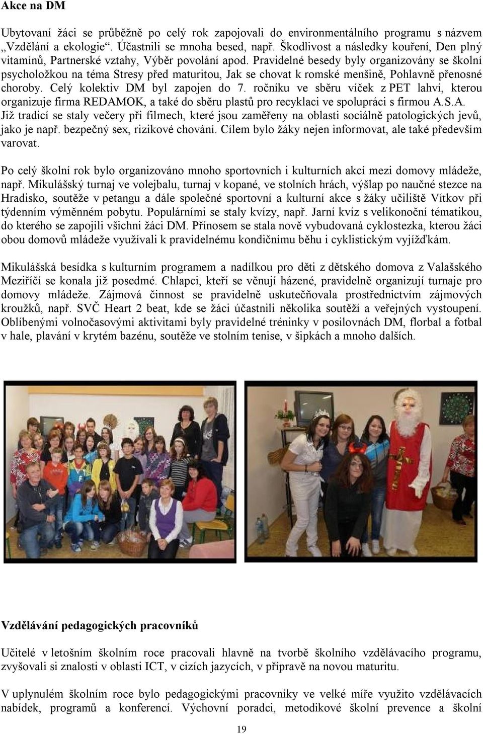 Pravidelné besedy byly organizovány se školní psycholožkou na téma Stresy před maturitou, Jak se chovat k romské menšině, Pohlavně přenosné choroby. Celý kolektiv DM byl zapojen do 7.