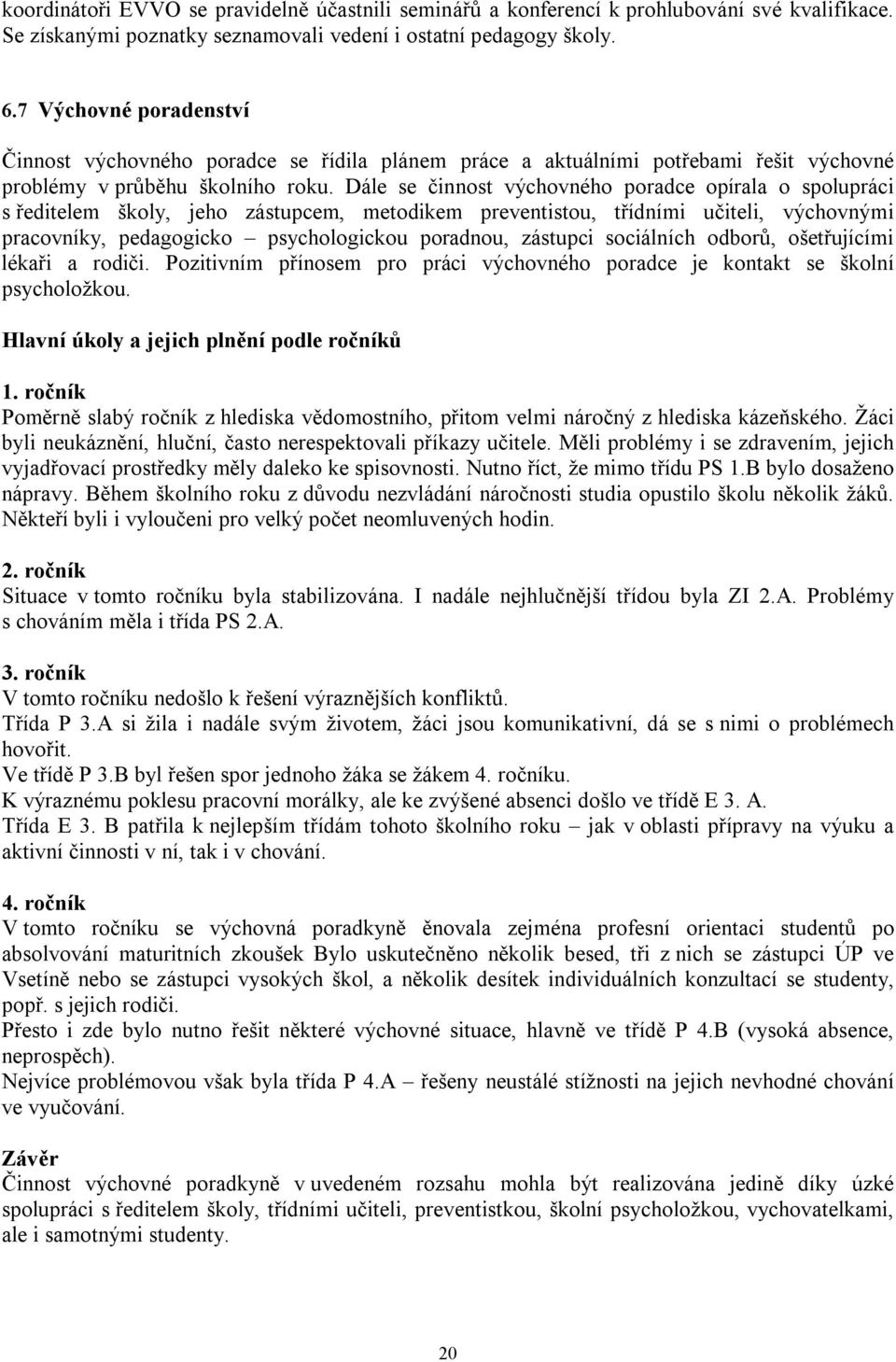 Dále se činnost výchovného poradce opírala o spolupráci s ředitelem školy, jeho zástupcem, metodikem preventistou, třídními i, výchovnými pracovníky, pedagogicko psychologickou poradnou, zástupci