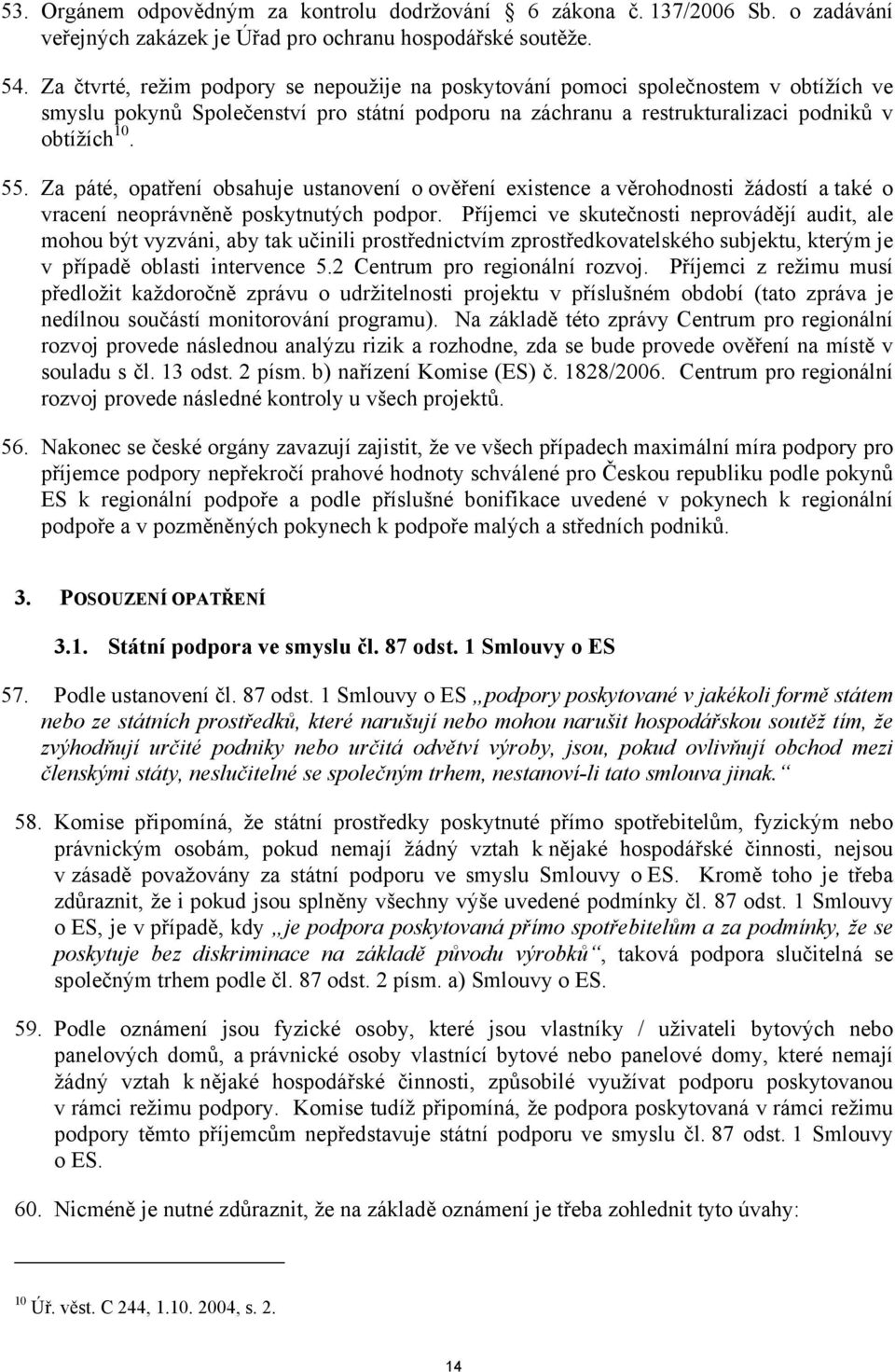 Za páté, opatření obsahuje ustanovení o ověření existence a věrohodnosti žádostí a také o vracení neoprávněně poskytnutých podpor.