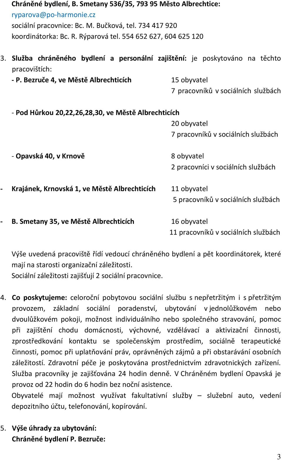 Bezruče 4, ve Městě Albrechticích 15 obyvatel 7 pracovníků v sociálních službách - Pod Hůrkou 20,22,26,28,30, ve Městě Albrechticích 20 obyvatel 7 pracovníků v sociálních službách - Opavská 40, v