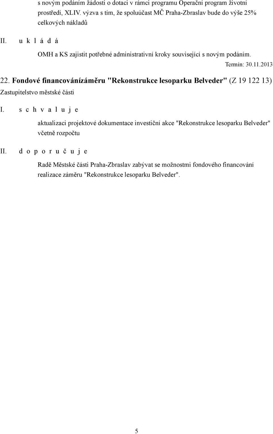 podáním. Termín: 30.11.2013 22. Fondové financovánízáměru "Rekonstrukce lesoparku Belveder" (Z 19 122 13) I.