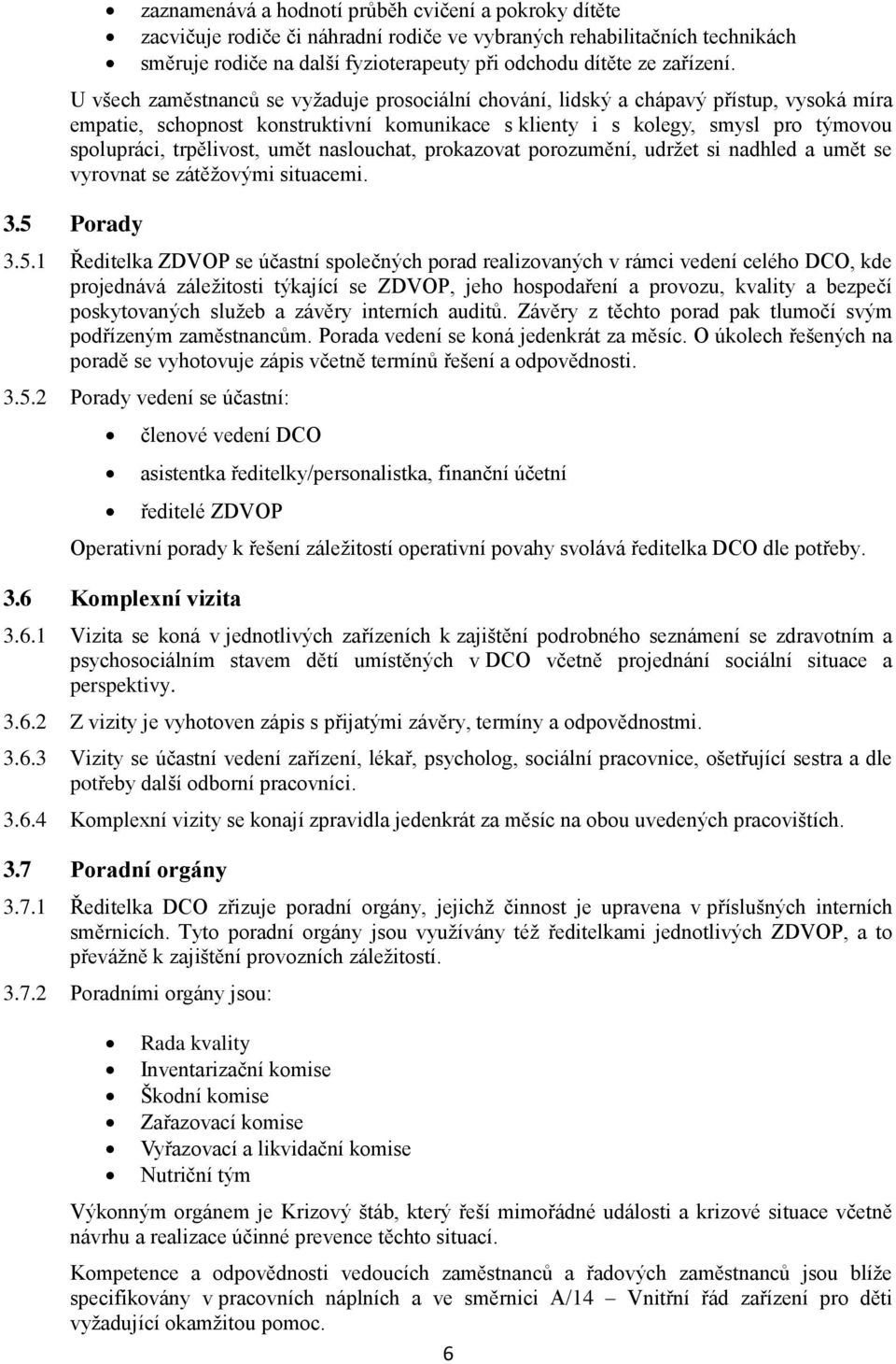 umět naslouchat, prokazovat porozumění, udržet si nadhled a umět se vyrovnat se zátěžovými situacemi. 3.5 