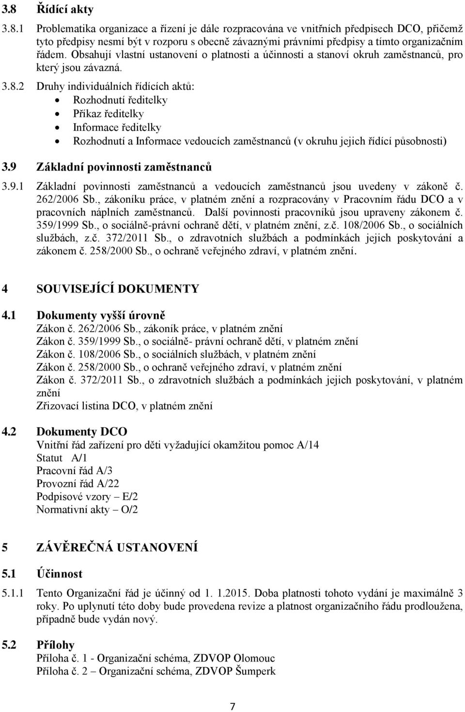 2 Druhy individuálních řídících aktů: Rozhodnutí ředitelky Příkaz ředitelky Informace ředitelky Rozhodnutí a Informace vedoucích zaměstnanců (v okruhu jejich řídící působnosti) 3.