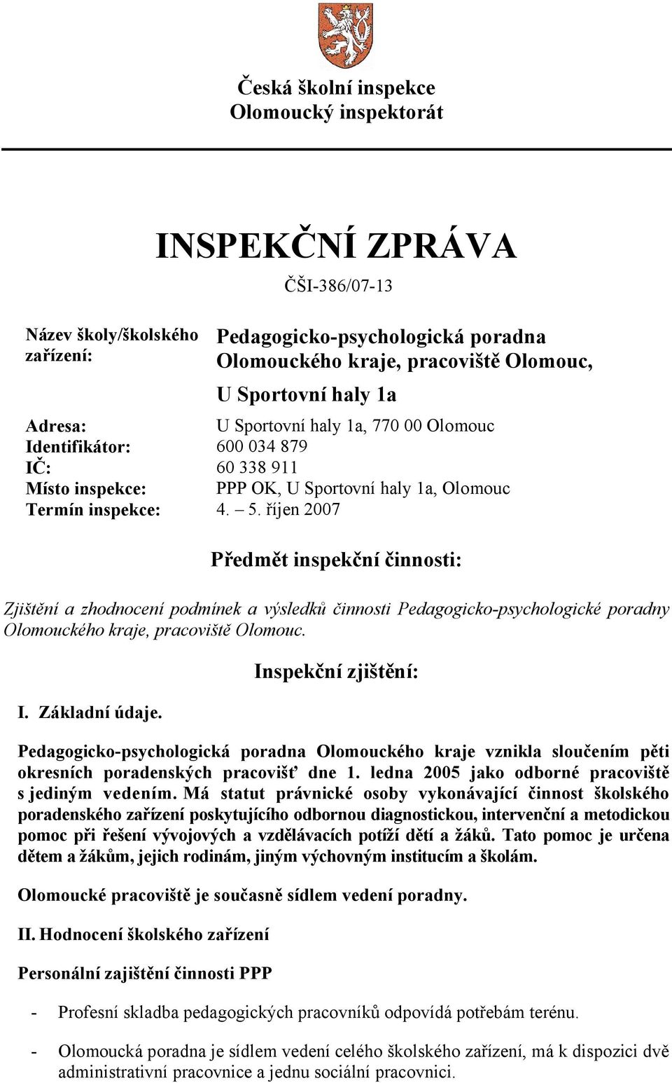 říjen 2007 Předmět inspekční činnosti: Zjištění a zhodnocení podmínek a výsledků činnosti Pedagogicko-psychologické poradny Olomouckého kraje, pracoviště Olomouc. I. Základní údaje.