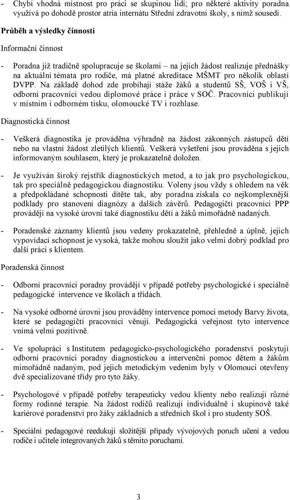 oblastí DVPP. Na základě dohod zde probíhají stáže žáků a studentů SŠ, VOŠ i VŠ, odborní pracovníci vedou diplomové práce i práce v SOČ.