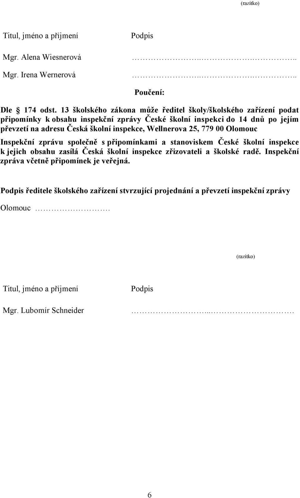 školní inspekce, Wellnerova 25, 779 00 Olomouc Inspekční zprávu společně s připomínkami a stanoviskem České školní inspekce k jejich obsahu zasílá Česká školní inspekce