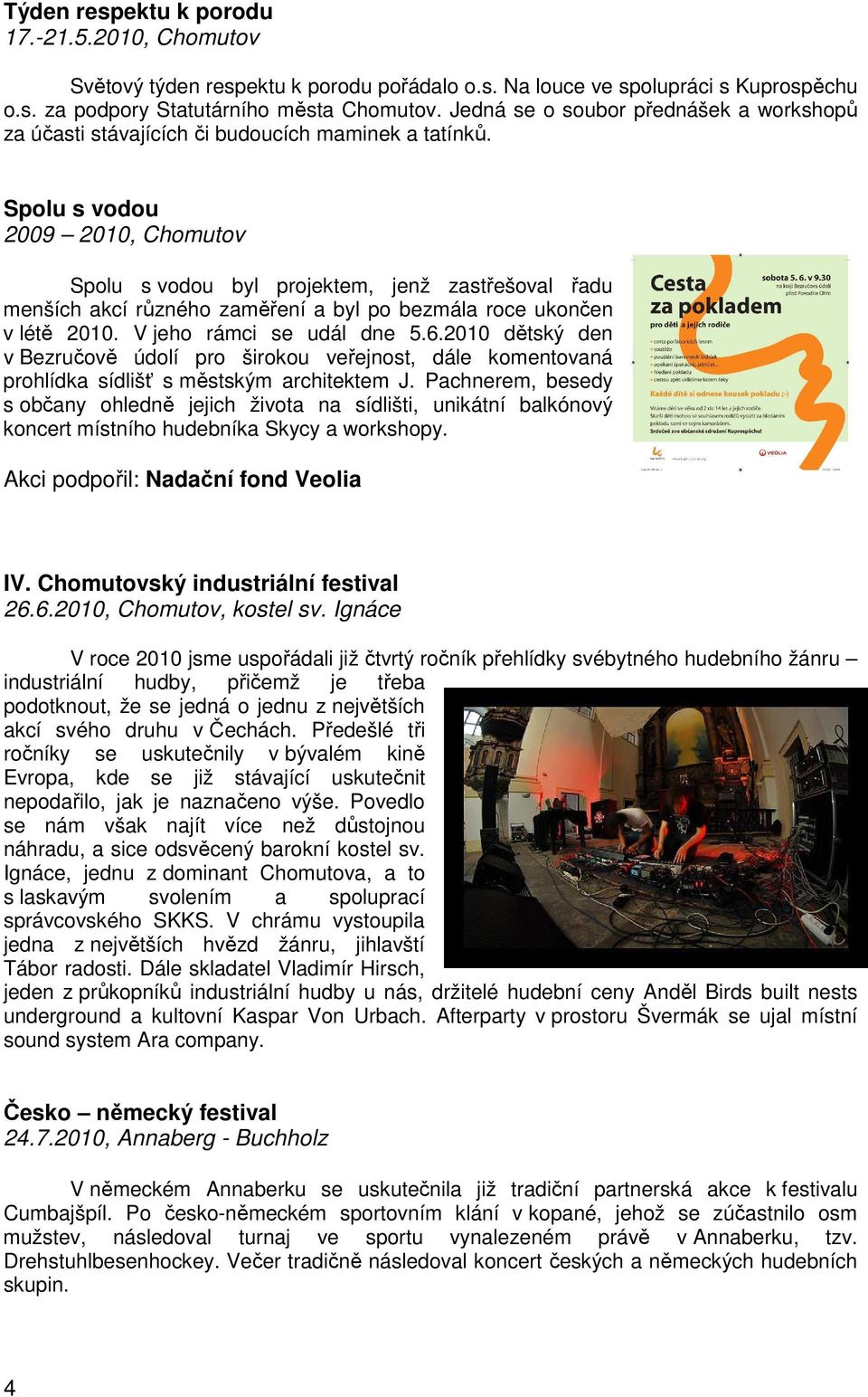 Spolu s vodou 2009 2010, Chomutov Spolu s vodou byl projektem, jenž zastřešoval řadu menších akcí různého zaměření a byl po bezmála roce ukončen v létě 2010. V jeho rámci se udál dne 5.6.