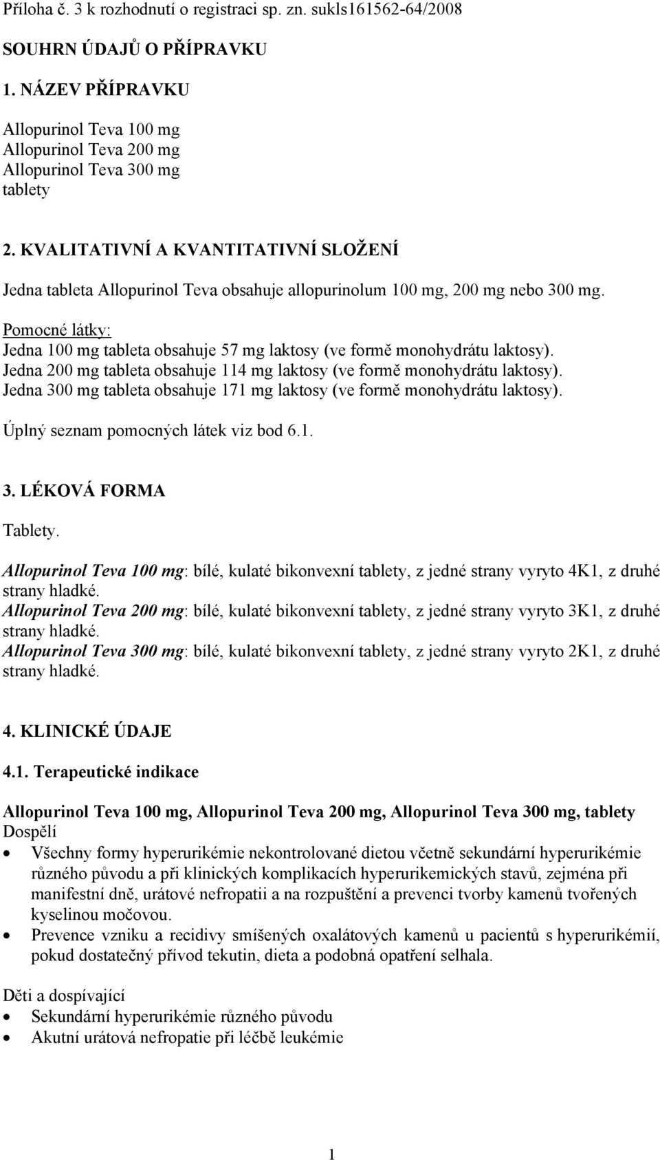 Pomocné látky: Jedna 100 mg tableta obsahuje 57 mg laktosy (ve formě monohydrátu laktosy). Jedna 200 mg tableta obsahuje 114 mg laktosy (ve formě monohydrátu laktosy).