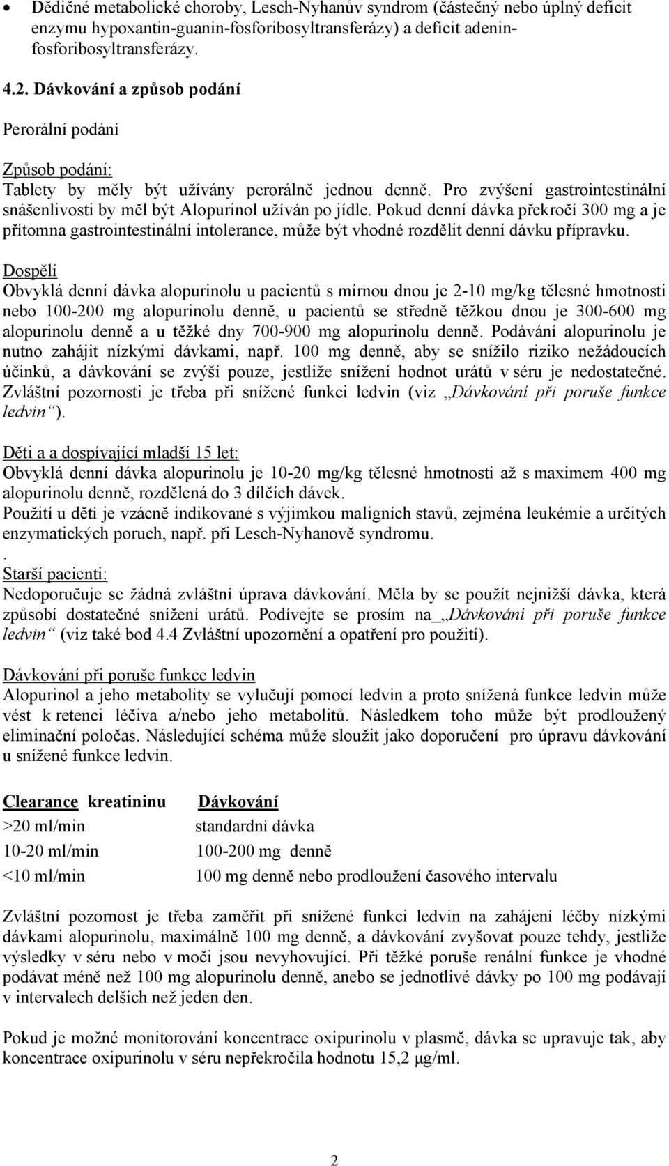 Pokud denní dávka překročí 300 mg a je přítomna gastrointestinální intolerance, může být vhodné rozdělit denní dávku přípravku.