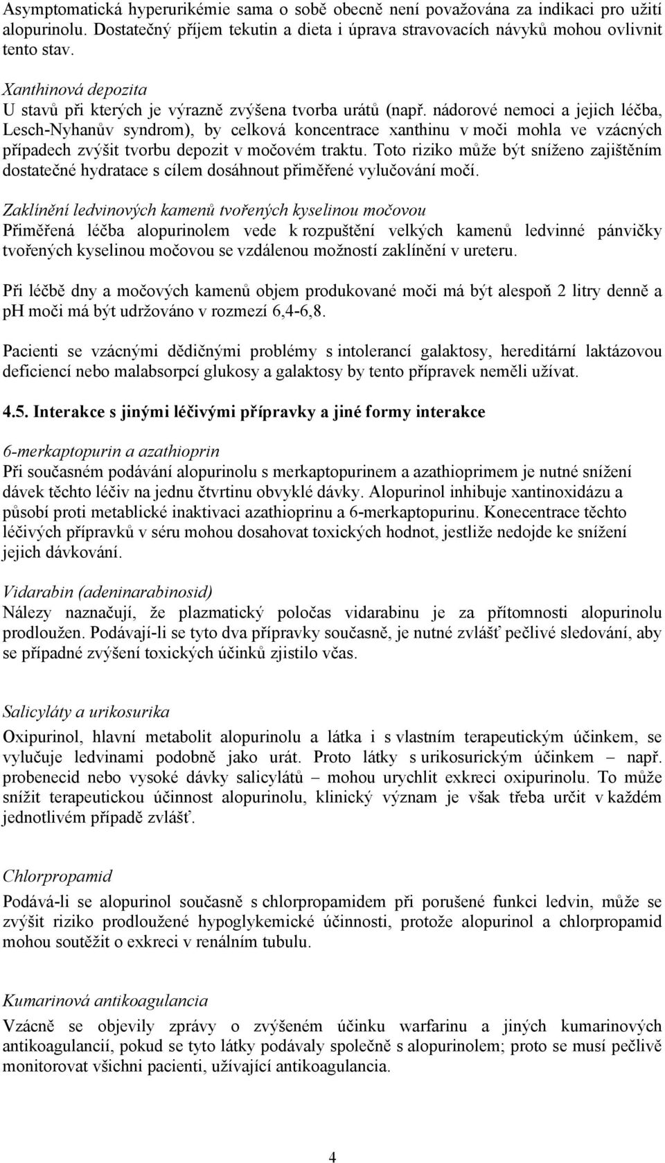 nádorové nemoci a jejich léčba, Lesch-Nyhanův syndrom), by celková koncentrace xanthinu v moči mohla ve vzácných případech zvýšit tvorbu depozit v močovém traktu.