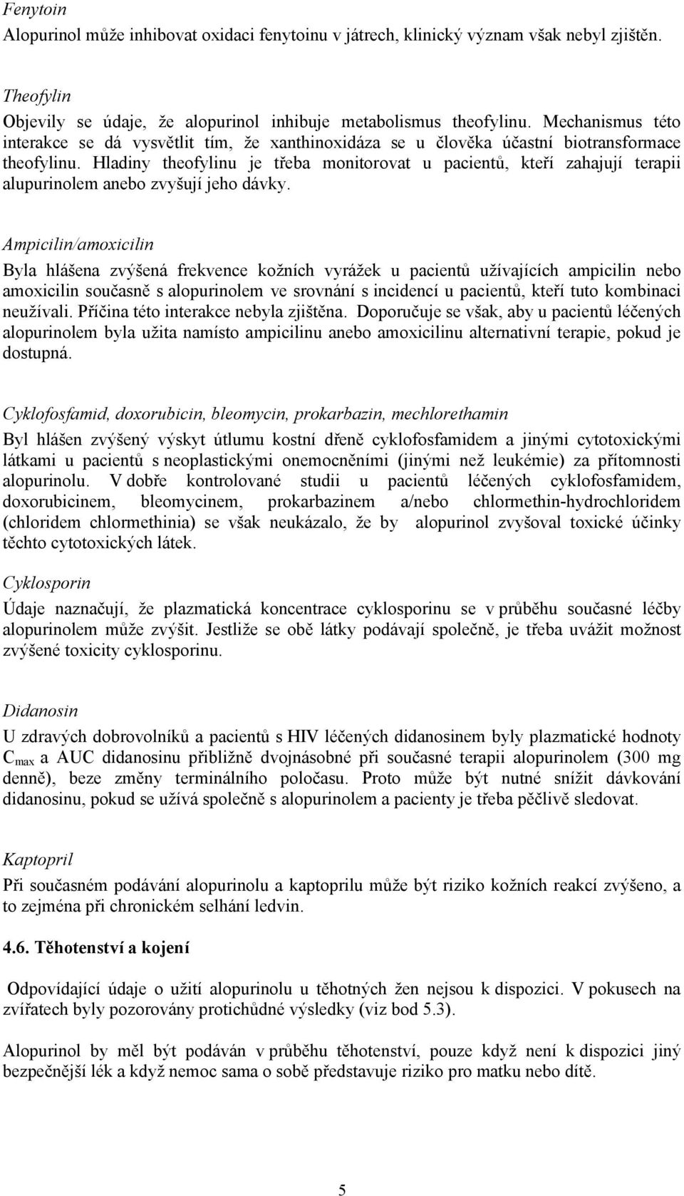 Hladiny theofylinu je třeba monitorovat u pacientů, kteří zahajují terapii alupurinolem anebo zvyšují jeho dávky.