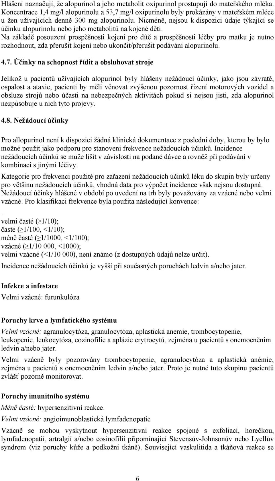 Nicméně, nejsou k dispozici údaje týkající se účinku alopurinolu nebo jeho metabolitů na kojené děti.