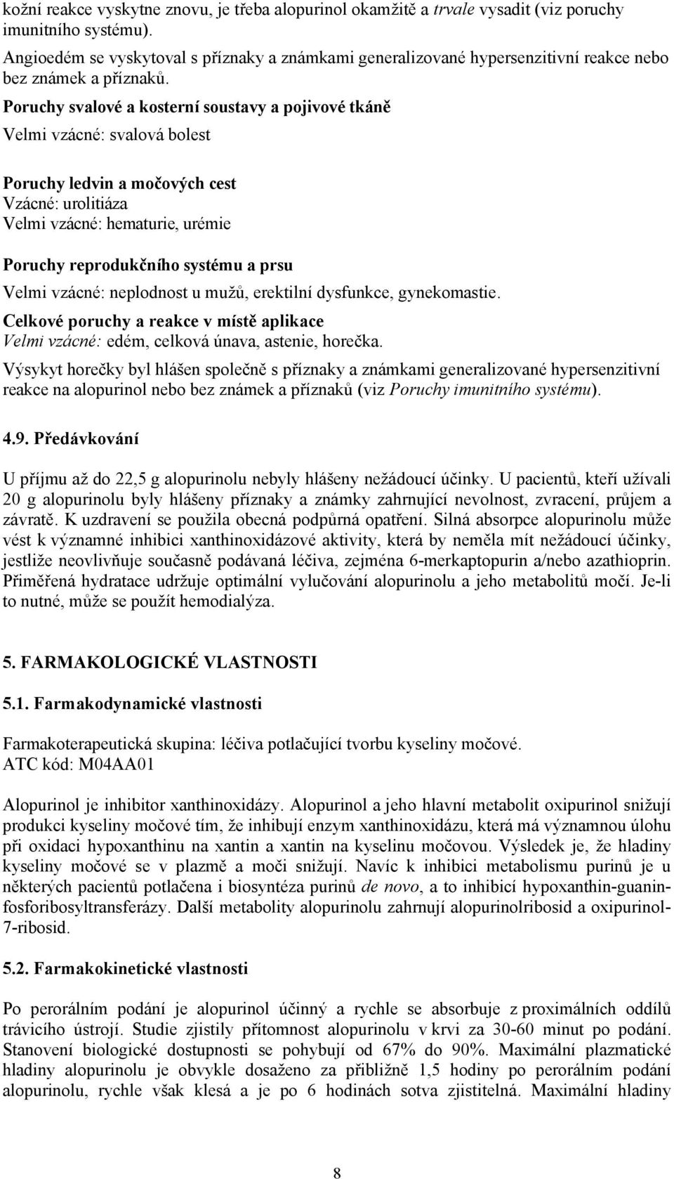 Poruchy svalové a kosterní soustavy a pojivové tkáně Velmi vzácné: svalová bolest Poruchy ledvin a močových cest Vzácné: urolitiáza Velmi vzácné: hematurie, urémie Poruchy reprodukčního systému a