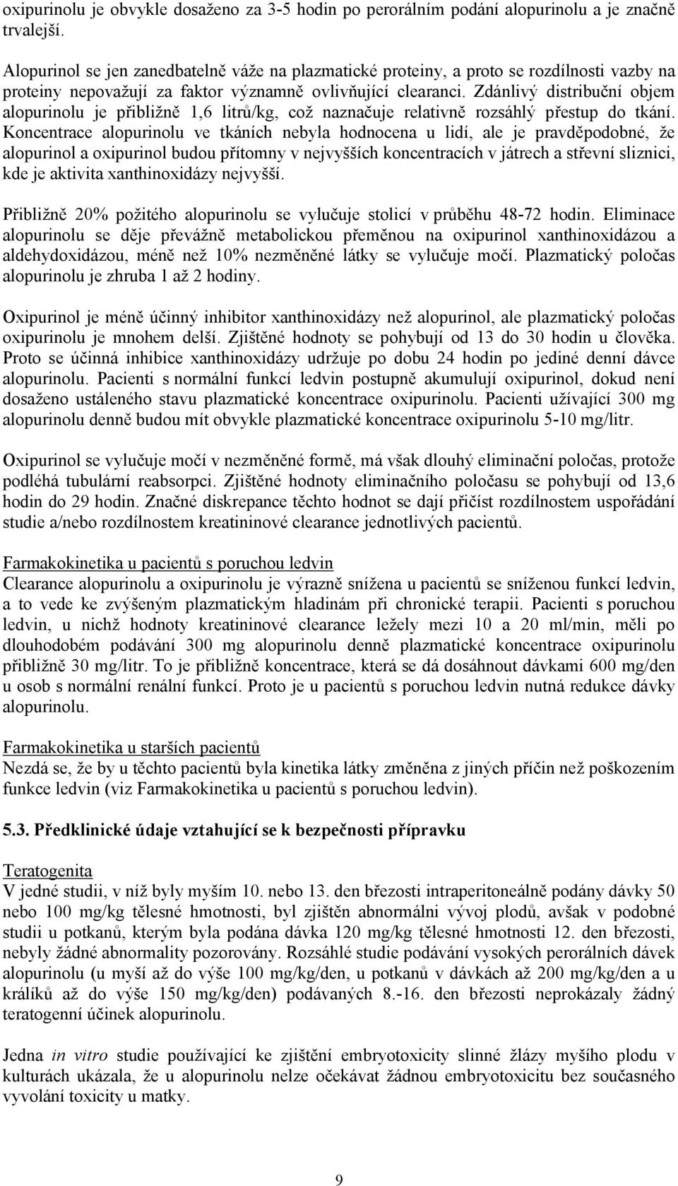 Zdánlivý distribuční objem alopurinolu je přibližně 1,6 litrů/kg, což naznačuje relativně rozsáhlý přestup do tkání.