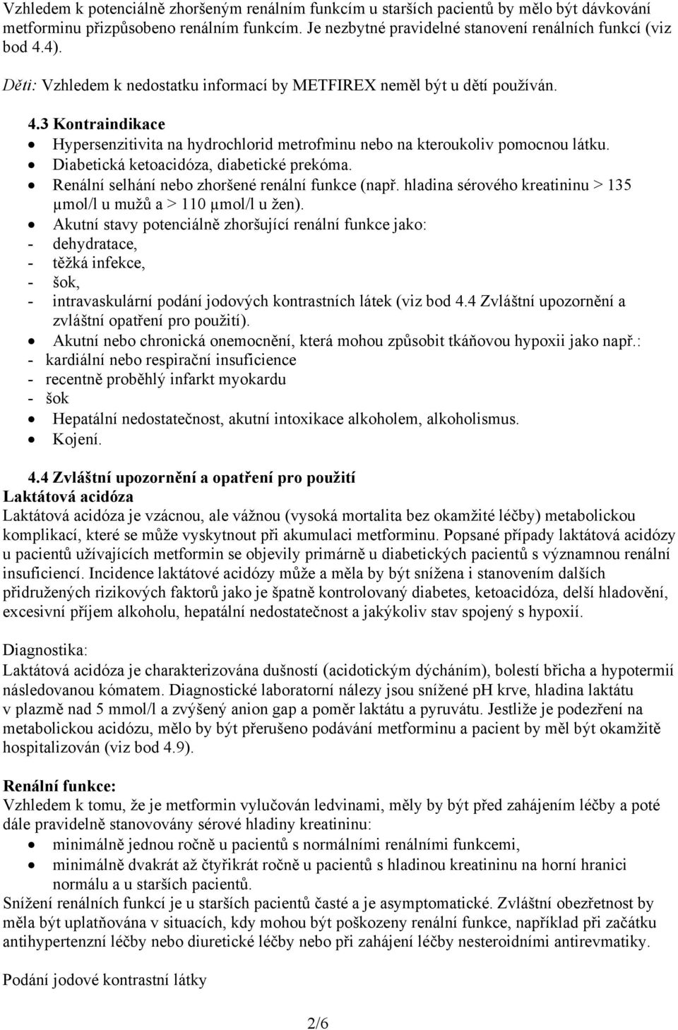 Diabetická ketoacidóza, diabetické prekóma. Renální selhání nebo zhoršené renální funkce (např. hladina sérového kreatininu > 135 µmol/l u mužů a > 110 µmol/l u žen).